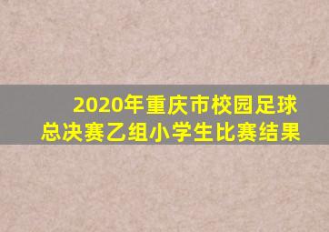 2020年重庆市校园足球总决赛乙组小学生比赛结果