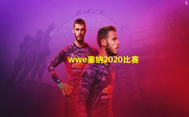 wwe塞纳2020比赛