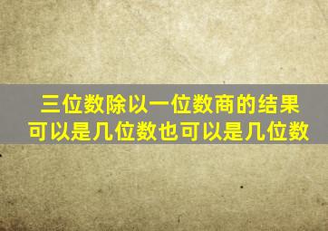 三位数除以一位数商的结果可以是几位数也可以是几位数