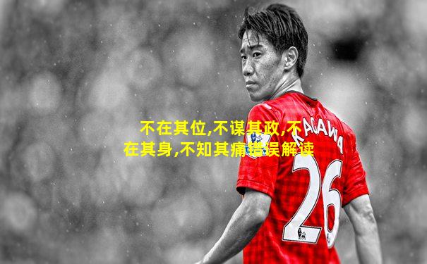 不在其位,不谋其政,不在其身,不知其痛错误解读