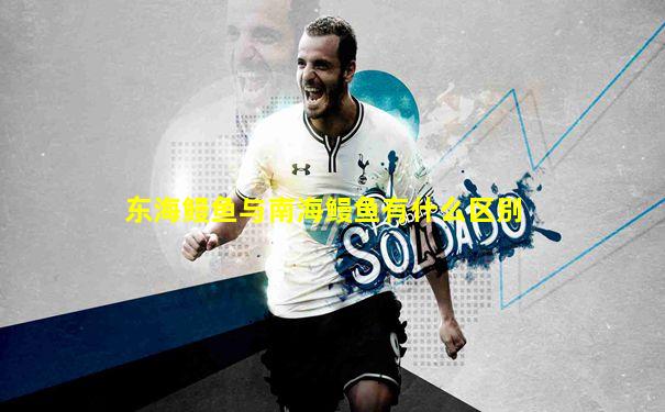 东海鳗鱼与南海鳗鱼有什么区别