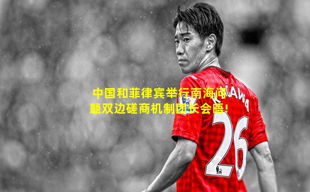 中国和菲律宾举行南海问题双边磋商机制团长会晤!