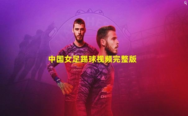 中国女足踢球视频完整版