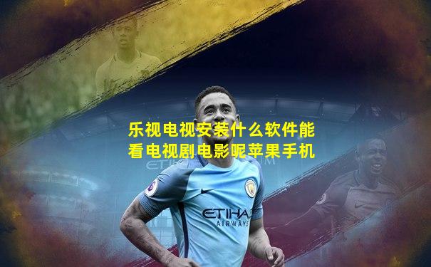 乐视电视安装什么软件能看电视剧电影呢苹果手机