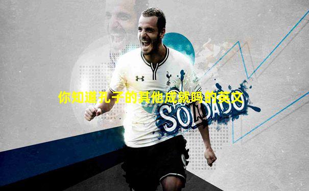 你知道孔子的其他成就吗的英文