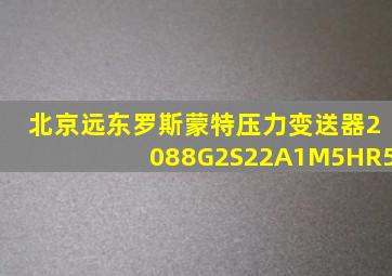 北京远东罗斯蒙特压力变送器2088G2S22A1M5HR5