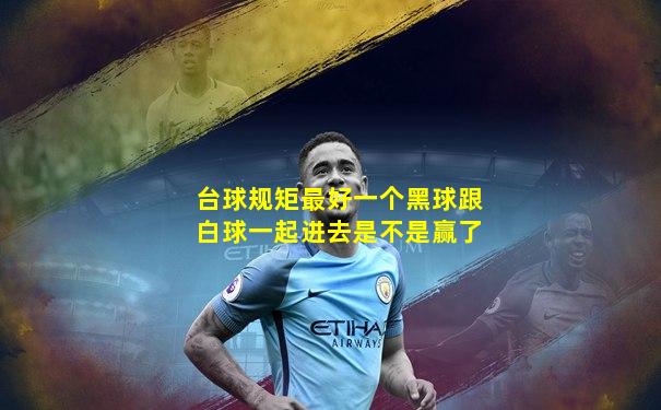 台球规矩最好一个黑球跟白球一起进去是不是赢了