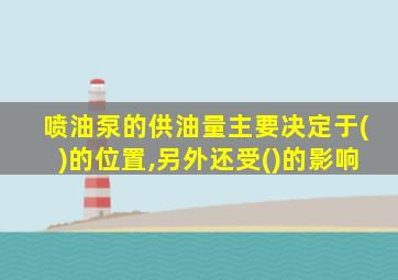 喷油泵的供油量主要决定于()的位置,另外还受()的影响