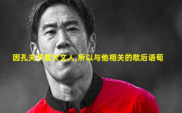 因孔夫子是大文人,所以与他相关的歇后语荀