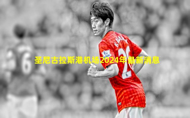 圣尼古拉斯港机场2024年最新消息