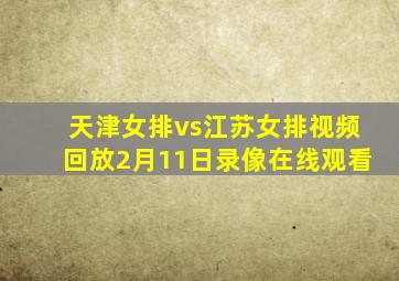 天津女排vs江苏女排视频回放2月11日录像在线观看