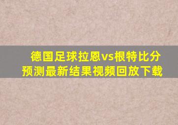 德国足球拉恩vs根特比分预测最新结果视频回放下载