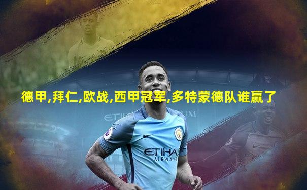 德甲,拜仁,欧战,西甲冠军,多特蒙德队谁赢了