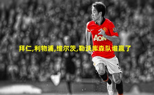 拜仁,利物浦,维尔茨,勒沃库森队谁赢了