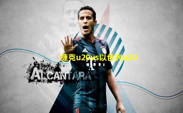 捷克u20vs以色列u20