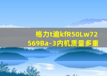 格力t迪kfR50Lw72569Ba-3内机质量多重