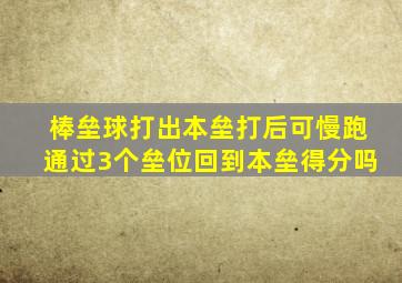棒垒球打出本垒打后可慢跑通过3个垒位回到本垒得分吗