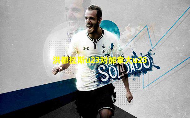 洪都拉斯u23对加拿大u23