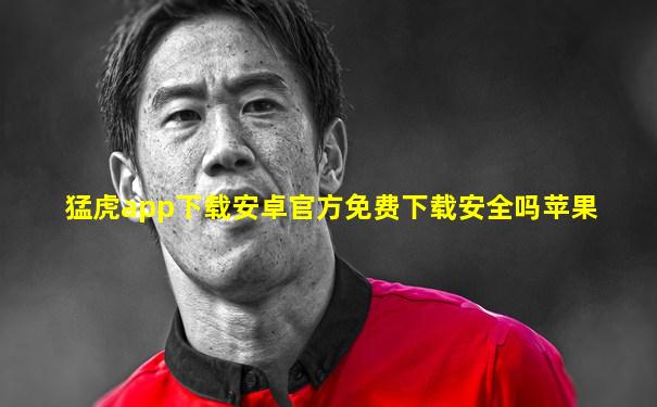 猛虎app下载安卓官方免费下载安全吗苹果