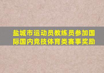 盐城市运动员教练员参加国际国内竞技体育类赛事奖励