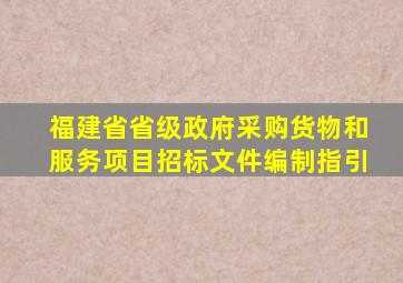 福建省省级政府采购货物和服务项目招标文件编制指引