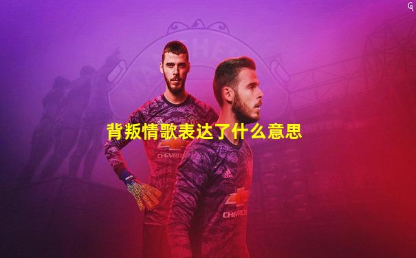 背叛情歌表达了什么意思