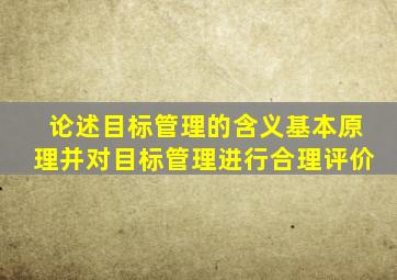 论述目标管理的含义基本原理并对目标管理进行合理评价