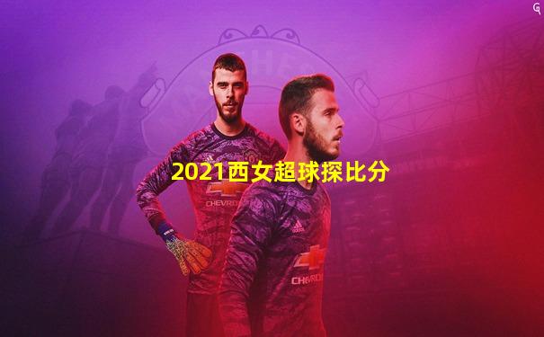 2021西女超球探比分