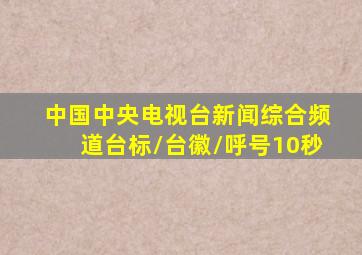 中国中央电视台新闻综合频道台标/台徽/呼号10秒