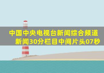 中国中央电视台新闻综合频道新闻30分栏目中间片头07秒