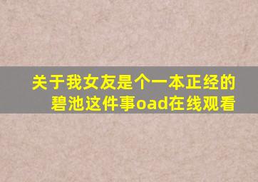 关于我女友是个一本正经的碧池这件事oad在线观看