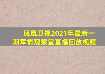 凤凰卫视2021年最新一期军情观察室直播回放视频