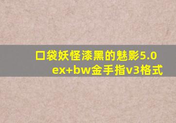口袋妖怪漆黑的魅影5.0ex+bw金手指v3格式