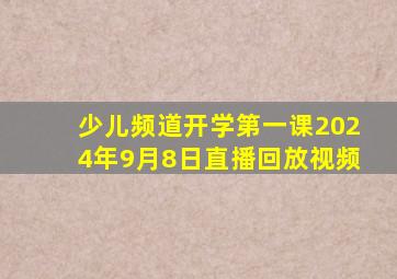 少儿频道开学第一课2024年9月8日直播回放视频