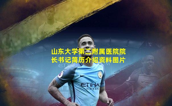 山东大学第二附属医院院长书记简历介绍资料图片
