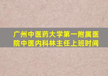 广州中医药大学第一附属医院中医内科林主任上班时间