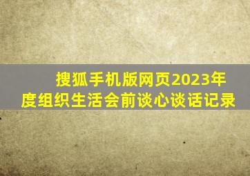 搜狐手机版网页2023年度组织生活会前谈心谈话记录