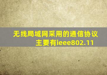 无线局域网采用的通信协议主要有ieee802.11