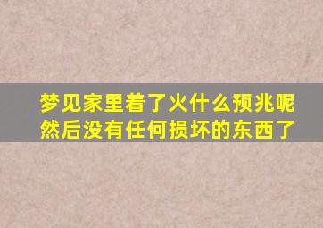 梦见家里着了火什么预兆呢然后没有任何损坏的东西了