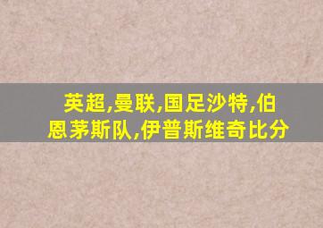 英超,曼联,国足沙特,伯恩茅斯队,伊普斯维奇比分