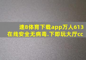 速8体育下载app万人613在线安全无病毒.下即玩大厅cc
