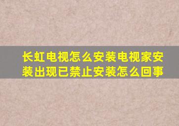 长虹电视怎么安装电视家安装出现已禁止安装怎么回事