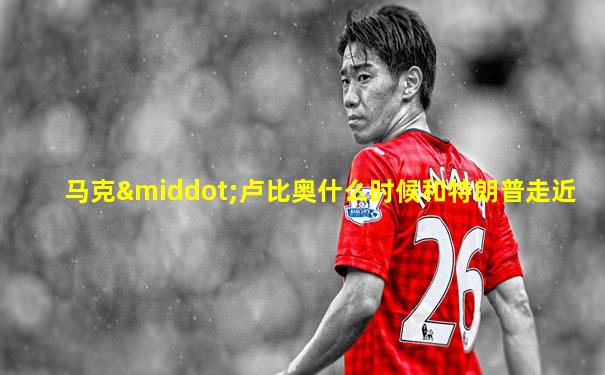 马克·卢比奥什么时候和特朗普走近